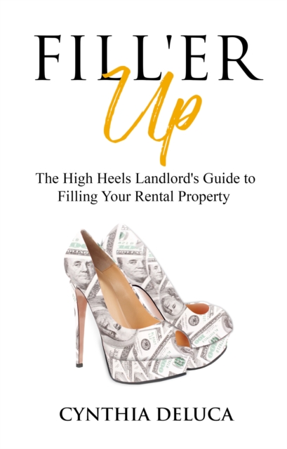 Fill'er Up!: The High Heels Landlord's Guide to Filling Your Rental Property