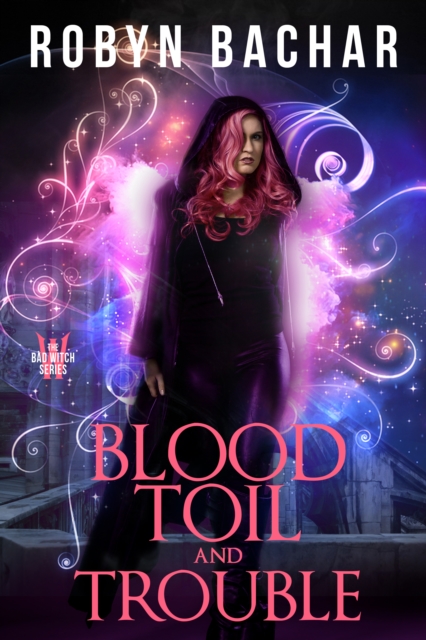 Blood, Toil and Trouble: A Bad Witch Short Story