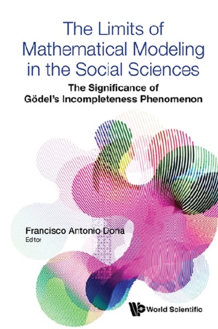Limits Of Mathematical Modeling In The Social Sciences, The: The Significance Of Godel's Incompleteness Phenomenon