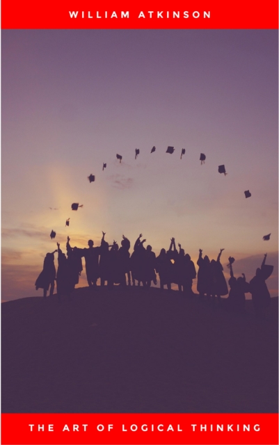 The Art of Logical Thinking: Or the Laws of Reasoning (Classic Reprint)