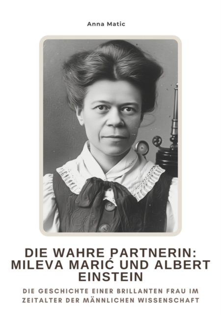 Die wahre Partnerin:  Mileva Marić und Albert Einstein