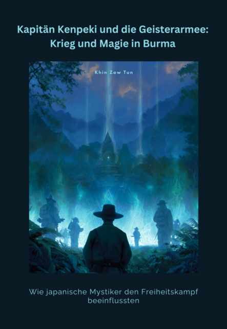 Kapitan Kenpeki und die  Geisterarmee:  Krieg und Magie in Burma