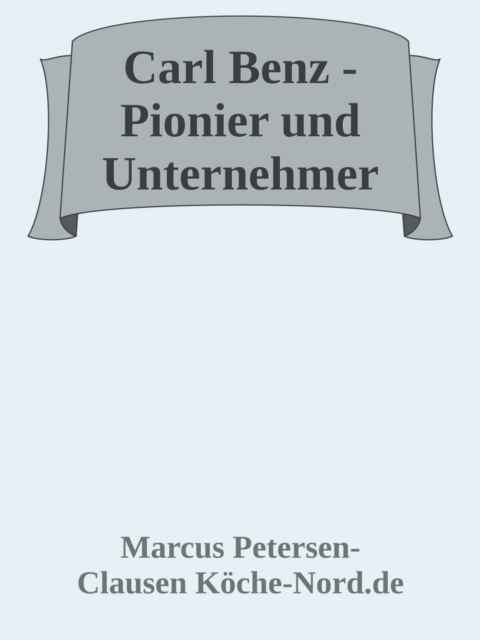 Carl Benz - Pionier und Unternehmer