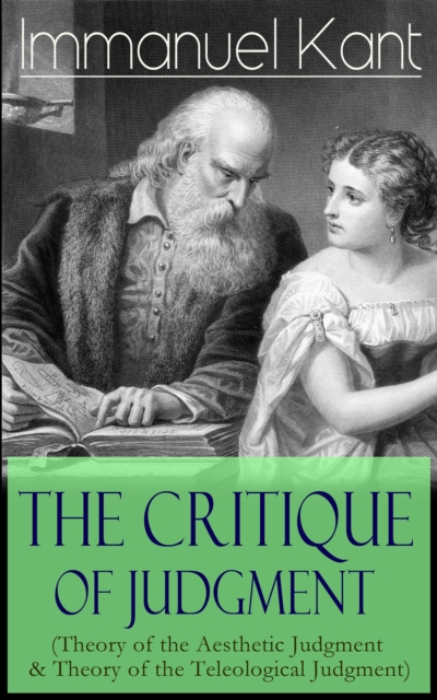 Critique of Judgment (Theory of the Aesthetic Judgment & Theory of the Teleological Judgment)