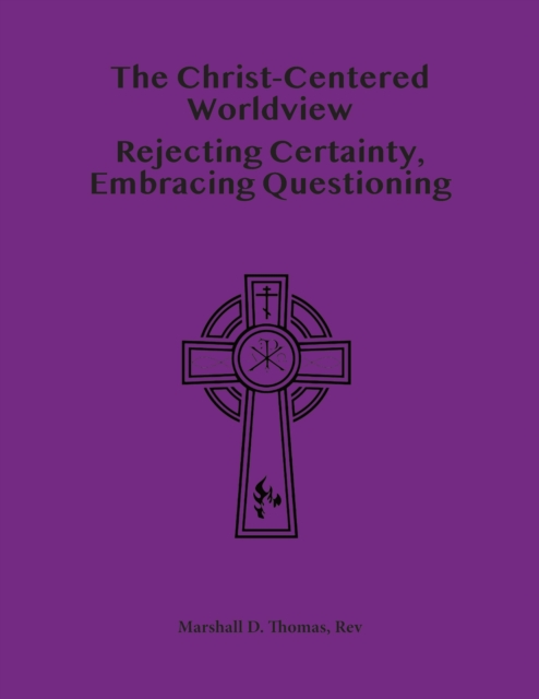 Christ-Centered Worldview: Rejecting Certainty, Embracing Questioning