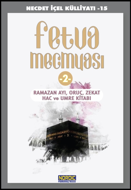 Fetva MecmuasA  -2: Ramazan AyA , Oruc, Zekat, Hac ve Umre KitabA  (Necdet ICEL KulliyatA  -15)