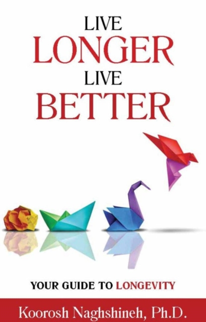 Live Longer, Live Better: Your Guide to Longevity: Unlock the Science of Aging, Master Practical Strategies, and Maximize Your Health and Happiness for ... Your Golden Years