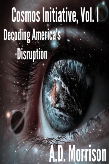 Cosmos Initiative Series, Vol. I, Decoding America's Disruption