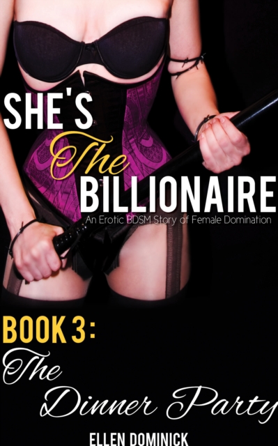 She's the Billionaire: An Erotic BDSM Story of Female Domination- Book 3: The Dinner Party
