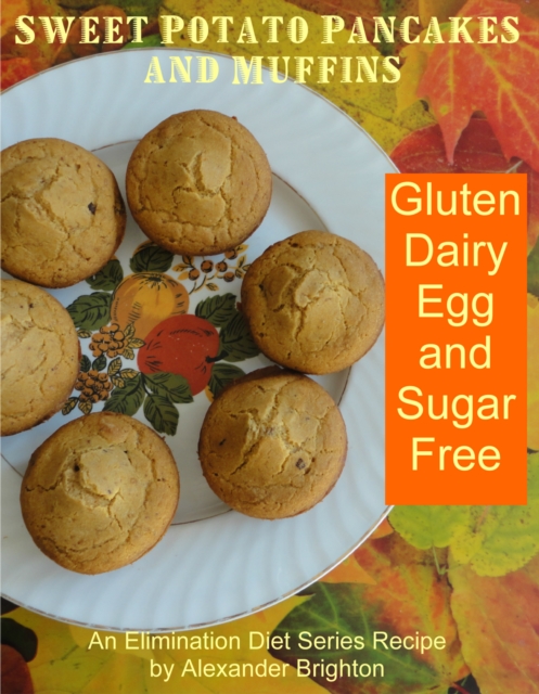 Sweet Potato Pancakes and Muffins: Gluten, Dairy, Egg and Sugar Free