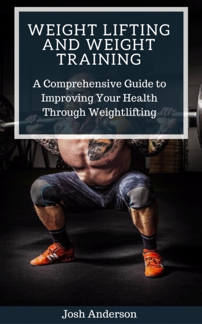 Weight Lifting and Weight Training;  A Comprehensive Guide to Improving Your Health Through Weightlifting