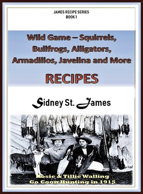 Wild Game Recipes - Squirrels, Bullfrogs, Alligators, Rabbits, Armadillos and More