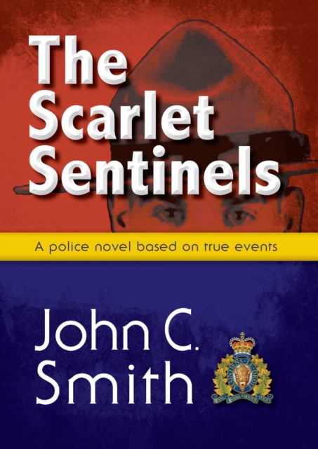 Scarlet Sentinels: An RCMP Novel Based on True Events