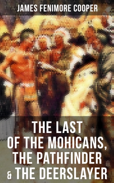 The Last of the Mohicans, The Pathfinder & The Deerslayer : Leatherstocking Tales Series