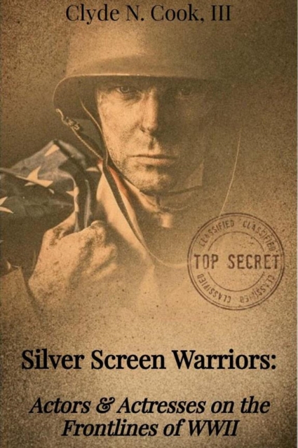 Silver Screen Warriors: Actors & Actresses on the Frontlines of WWII