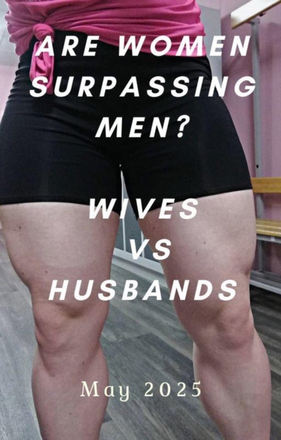 Are Women Surpassing Men? Wives vs Husbands May 2025 Edition