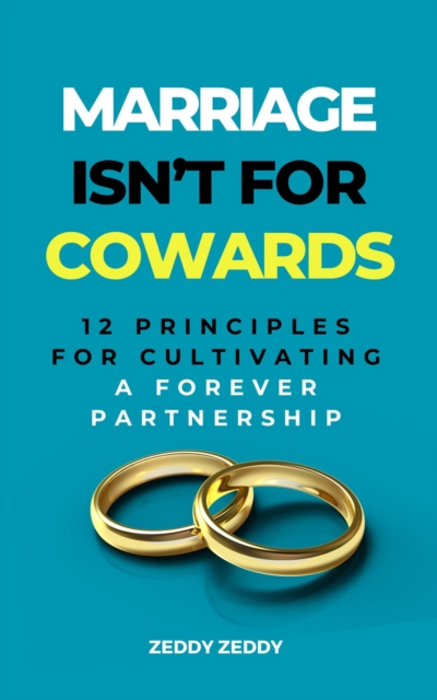 Marriage Isn't For Cowards: 12 Principles for Cultivating a Forever Partnership