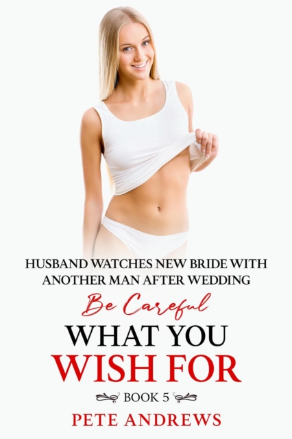 Groom Watches New Bride With Another Man - Be Careful What You Wish For Book 5