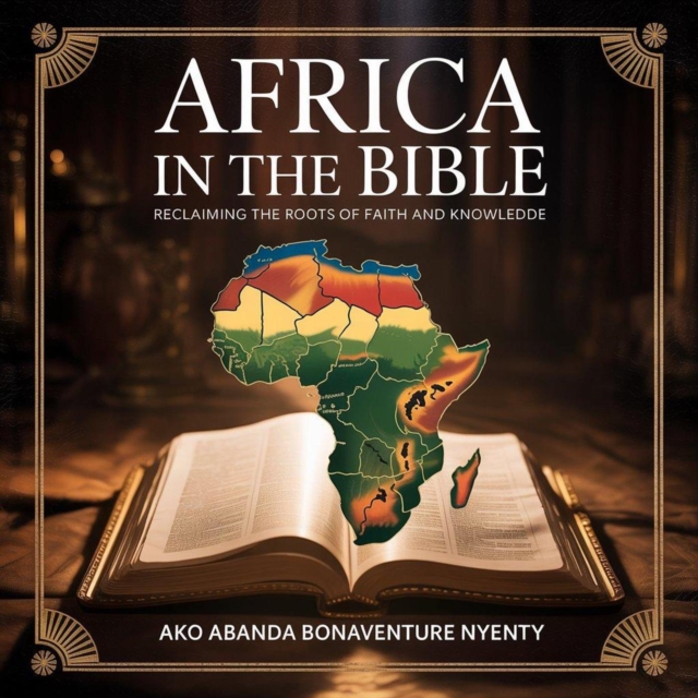 Africa in the Bible: Reclaiming the Roots of Faith and Knowledge