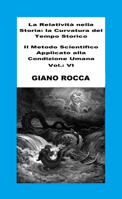 La Relativita Nella Storia: La Curvatura Del Tempo Storico - Il Metodo Scientifico Applicato Alla Condizione Umana - Vol.: VI