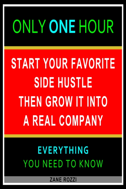 Start Your Favorite Side Hustle Then Grow it Into a Real Company: Only One Hour - Everything You Need to Know