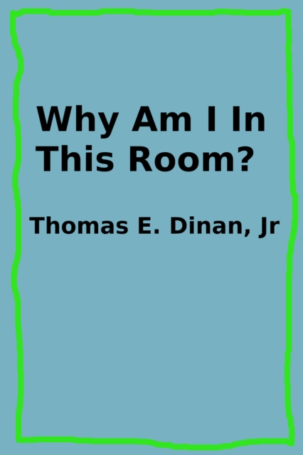 Why Am I In This Room?