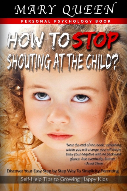 How to Stop Shouting at the Child?: A Simple Step-by-Step Guide to Calm and Connected Parenting