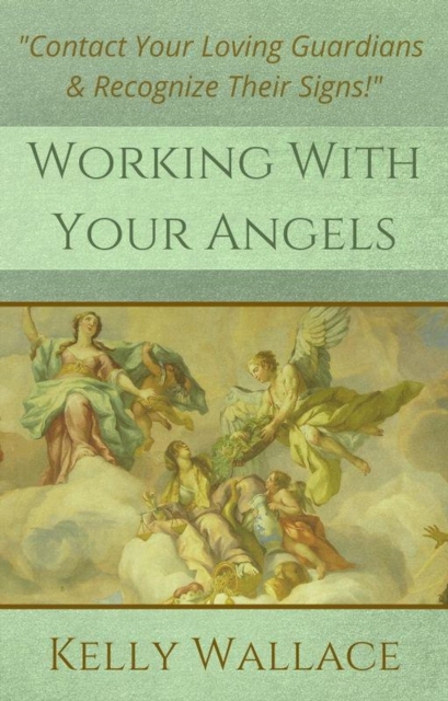 Working with Your Angels - Contact Your Loving Guardians & Recognize Their Signs!