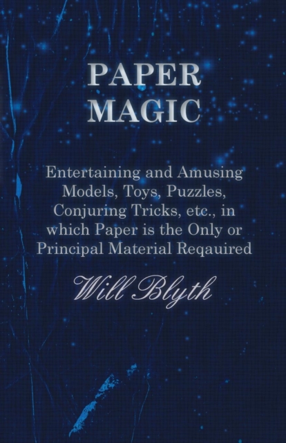Paper magic - Entertaining and Amusing Models, Toys, Puzzles, Conjuring Tricks, etc., in which Paper is the Only or Principal Material Required