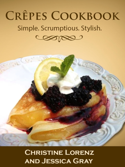 Crepes Cookbook: Simple. Scrumptious. Stylish.