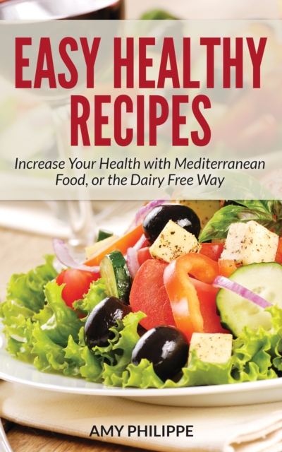 Easy Healthy Recipes: Increase Your Health with Mediterranean Food, or the Dairy Free Way