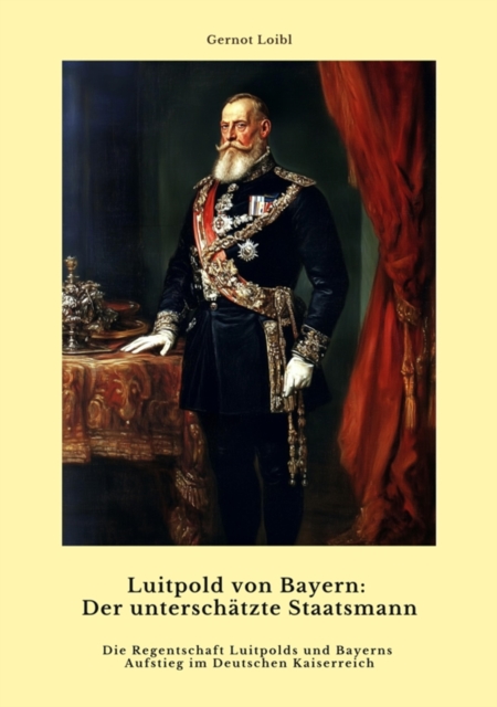 Luitpold von Bayern:  Der unterschätzte Staatsmann