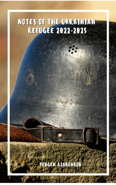 Notes of the Ukrainian refugee 2022-2025