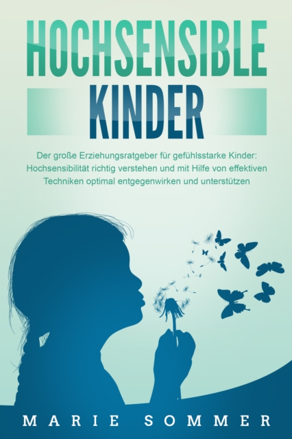 HOCHSENSIBLE KINDER - Der große Erziehungsratgeber für gefühlsstarke Kinder: Hochsensibilität richtig verstehen und mit Hilfe von effektiven Techniken optimal entgegenwirken und unterstützen