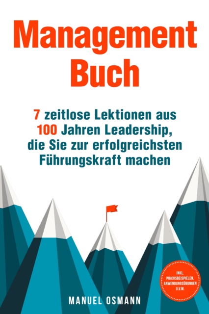 Management Buch: 7 zeitlose Lektionen aus 100 Jahren Leadership, die Sie zur erfolgreichsten Fuhrungskraft machen - inkl. Praxisbeispielen, Anwendungsubungen u.v.m.