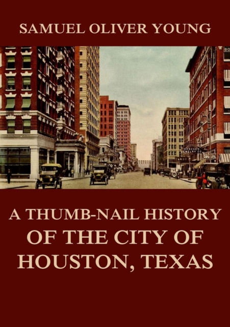 Thumb-Nail History of the City of Houston, Texas