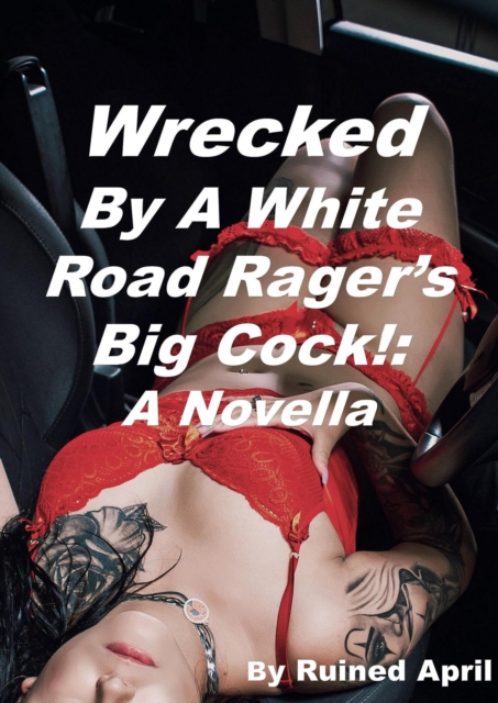 Wrecked by a White Road Rager's Big Cock: A Novella