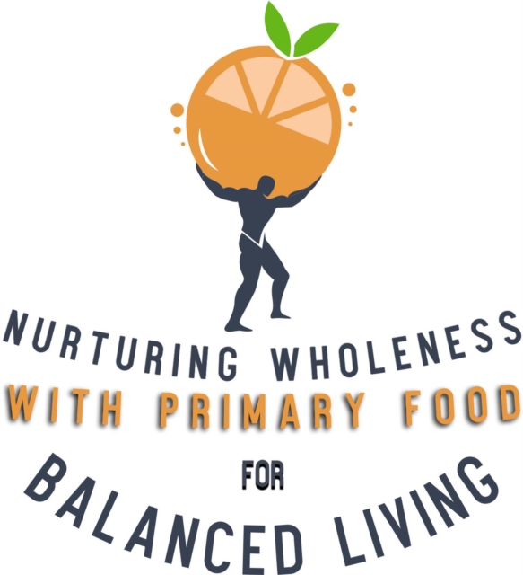 Nurturing Wholeness with Primary Food for Balanced Living