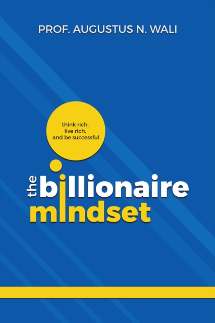 Billionaire Mindset: Think Rich, Live Rich and be Successful