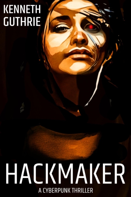 Hackmaker: A Cyberpunk Thriller