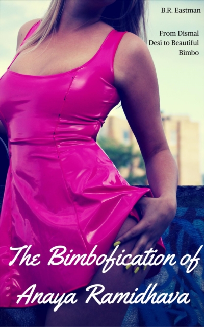 Bimbofication of Anaya Ramidhava: From Dismal Desi to Beautiful Bimbo