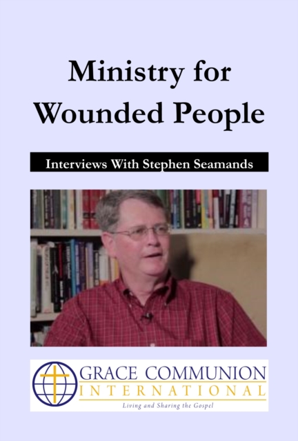 Ministry for Wounded People: Interviews With Stephen Seamands