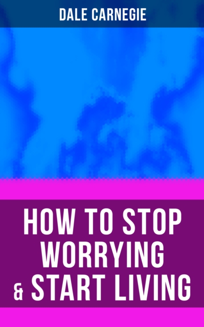 HOW TO STOP WORRYING & START LIVING