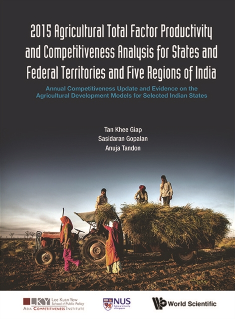 2015 Agricultural Total Factor Productivity And Competitiveness Analysis For States And Federal Territories And Five Regions Of India: Annual Competitiveness Update And Evidence On The Agricultural Development Models For Selected Indian States