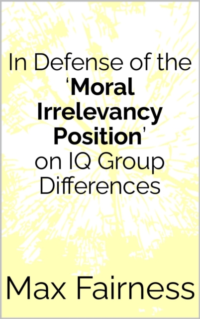 In Defense of the 'Moral Irrelevancy Position' on IQ Group Differences