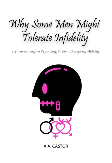 Why Some Men Might Tolerate Infidelity: Understanding the Psychology Behind Accepting Infidelity