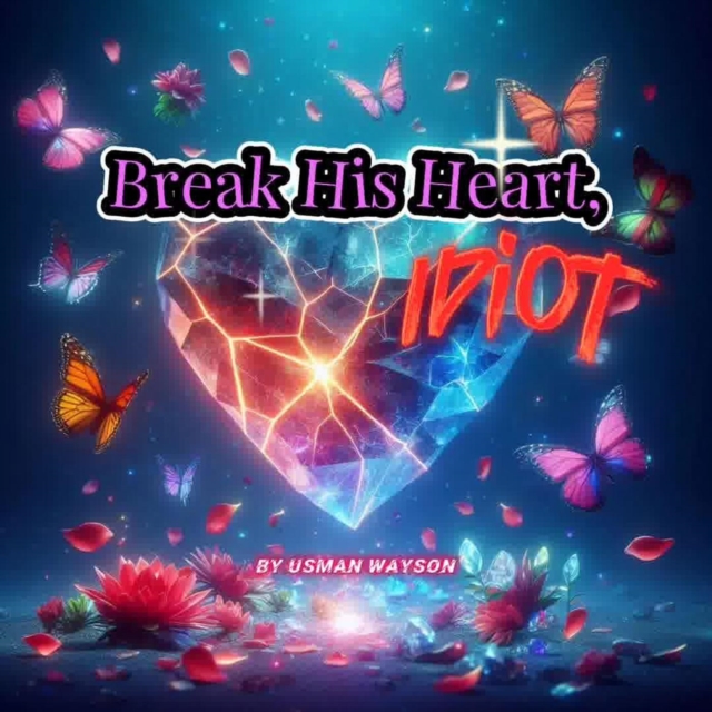 &quote;Break His Heart, Idiot&quote;