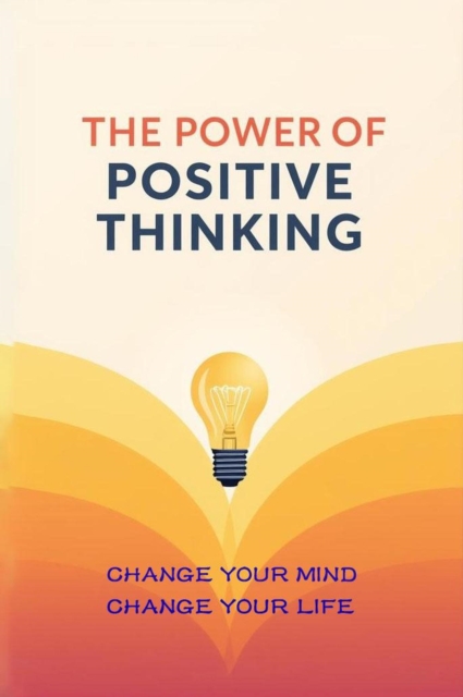 Power of Positive Thinking - Change Your Mind, Change Your Life