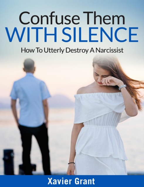 Confuse Them With Silence: How To Utterly Destroy A Narcissist