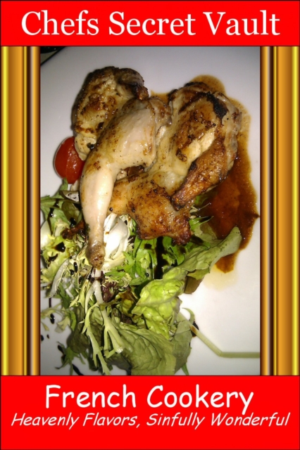 French Cookery: Heavenly Flavors, Sinfully Wonderful